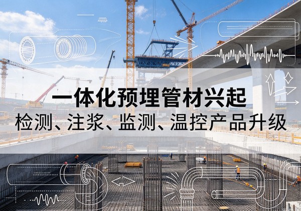 江安一体化管材产品兴起，声测注浆一体管、多功能预埋管应用增多